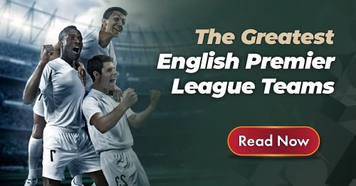 The Greatest English Premier League Teams
